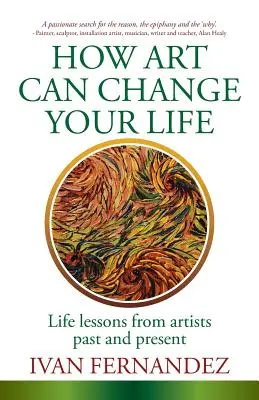 Comment l'art peut changer votre vie : Les leçons de vie des artistes d'hier et d'aujourd'hui - How Art Can Change Your Life: Life Lessons from Artists Past and Present