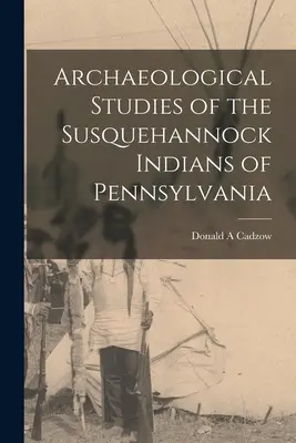 Études archéologiques des Indiens Susquehannock de Pennsylvanie - Archaeological Studies of the Susquehannock Indians of Pennsylvania