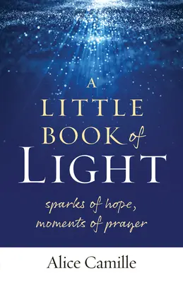 Un petit livre de lumière : Des étincelles d'espoir, des moments de prière - A Little Book of Light: Sparks of Hope, Moments of Prayer