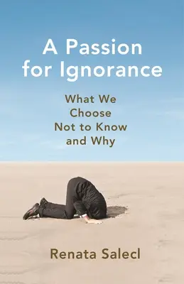 La passion de l'ignorance : Ce que nous choisissons d'ignorer et pourquoi - A Passion for Ignorance: What We Choose Not to Know and Why