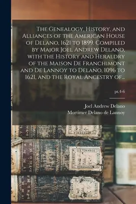 La généalogie, l'histoire et les alliances de la Maison américaine de Delano, 1621 à 1899. Compilé par le major Joel Andrew Delano, avec l'histoire et l'héraldique. - The Genealogy, History, and Alliances of the American House of Delano, 1621 to 1899. Compiled by Major Joel Andrew Delano, With the History and Herald