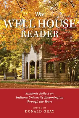 Le lecteur de Well House : Les étudiants réfléchissent à l'Université de l'Indiana Bloomington au fil des ans. - The Well House Reader: Students Reflect on Indiana University Bloomington Through the Years.