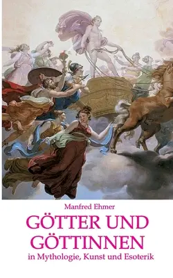 Gtter et Gttinnen : dans la mythologie, l'art et l'ésotérisme - Gtter und Gttinnen: in Mythologie, Kunst und Esoterik