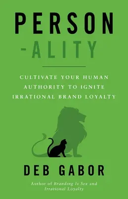 Personnalité : Cultiver son autorité humaine pour susciter une fidélité irrationnelle à la marque - Person-ality: Cultivate Your Human Authority To Ignite Irrational Brand Loyalty