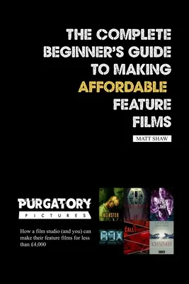 Le guide complet du débutant pour réaliser des longs métrages abordables - The Complete Beginner's Guide to Making Affordable Feature Films
