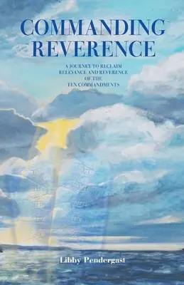 Commander la révérence : Un voyage pour retrouver la pertinence et le respect des dix commandements - Commanding Reverence: A Journey to Reclaim Relevance and Reverence of the Ten Commandments