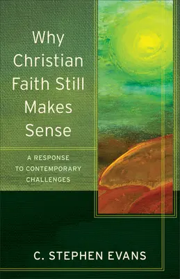 Pourquoi la foi chrétienne a encore un sens : Une réponse aux défis contemporains - Why Christian Faith Still Makes Sense: A Response to Contemporary Challenges