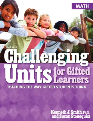Unités stimulantes pour les élèves doués : Enseigner la façon de penser des élèves doués (Mathématiques, 6e à 8e année) - Challenging Units for Gifted Learners: Teaching the Way Gifted Students Think (Math, Grades 6-8)