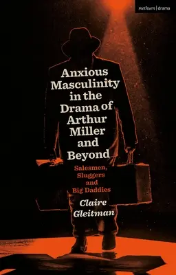 La masculinité anxieuse dans le théâtre d'Arthur Miller et au-delà : Les vendeurs, les joueurs et les grands papas - Anxious Masculinity in the Drama of Arthur Miller and Beyond: Salesmen, Sluggers, and Big Daddies