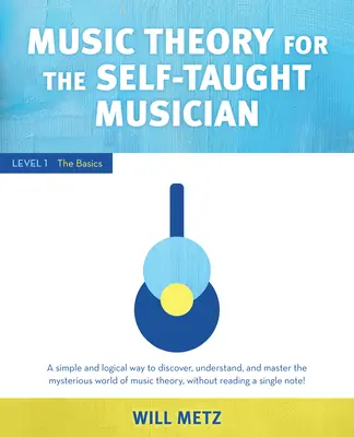 Théorie musicale pour le musicien autodidacte : Niveau 1 : Les bases - Music Theory for the Self-Taught Musician: Level 1: The Basics