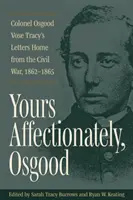 Bien à vous, Osgood : Les lettres du colonel Osgood Vose Tracy à son retour de la guerre civile, 1862-1865 - Yours Affectionately, Osgood: Colonel Osgood Vose Tracy's Letters Home from the Civil War, 1862-1865