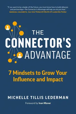 L'avantage du connecteur : 7 états d'esprit pour accroître votre influence et votre impact - The Connector's Advantage: 7 Mindsets to Grow Your Influence and Impact