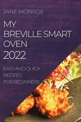 Mon four intelligent Breville 2022 : recettes faciles et rapides pour les débutants - My Breville Smart Oven 2022: Easy and Quick Recipes for Beginners