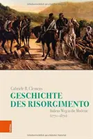 Geschichte Des Risorgimento : Italiens Weg in Die Moderne (1770-1870) - Geschichte Des Risorgimento: Italiens Weg in Die Moderne (1770-1870)