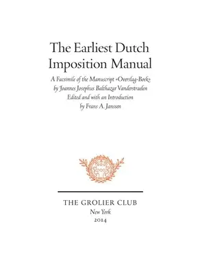 Le plus ancien manuel d'imposition néerlandais : Fac-similé du manuscrit Overslag-Boek de Joannes Josephus Balthazar Vanderstraelen - The Earliest Dutch Imposition Manual: Facsimile of the Manuscript Overslag-Boek by Joannes Josephus Balthazar Vanderstraelen