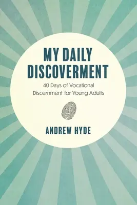 Ma découverte quotidienne : 40 jours de discernement vocationnel pour les jeunes adultes - My Daily Discoverment: 40 Days of Vocational Discernment for Young Adults