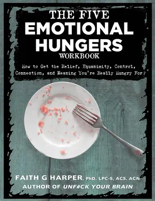 The Five Emotional Hungers Workbook : Comment obtenir le soulagement, l'équanimité, le contrôle, la connexion et le sens dont vous avez vraiment faim. - The Five Emotional Hungers Workbook: How to Get the Relief, Equanimity, Control, Connection, and Meaning You're Really Hungry for