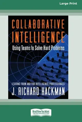 L'intelligence collaborative : Utiliser les équipes pour résoudre des problèmes difficiles [édition standard à gros caractères 16 pt]. - Collaborative Intelligence: Using Teams to Solve Hard Problems [Standard Large Print 16 Pt Edition]