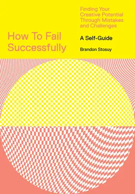 Comment échouer avec succès : Trouver son potentiel créatif à travers les erreurs et les défis - How to Fail Successfully: Finding Your Creative Potential Through Mistakes and Challenges