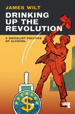 Boire la révolution : Une politique socialiste de l'alcool - Drinking Up the Revolution: A Socialist Politics of Alcohol