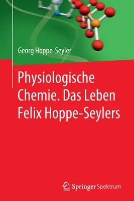 Physiologische Chemie. La vie de Felix Hoppe-Seylers - Physiologische Chemie. Das Leben Felix Hoppe-Seylers
