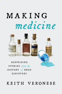 Making Medicine : Histoires surprenantes de l'histoire de la découverte de médicaments - Making Medicine: Surprising Stories from the History of Drug Discovery