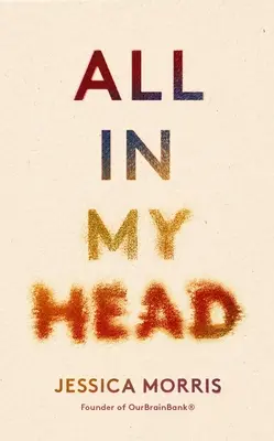 All in My Head : A Memoir of Life, Love and Patient Power (Tout est dans ma tête : mémoire de la vie, de l'amour et du pouvoir des patients) - All in My Head: A Memoir of Life, Love and Patient Power