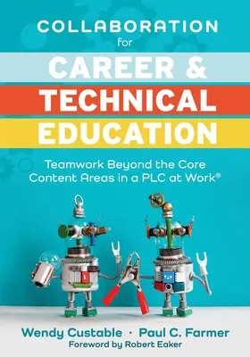 Collaboration pour l'enseignement professionnel et technique : Teamwork Beyond the Core Content Areas in a Plc at Work(r) (a Guide for Collaborative Teaching in Ca - Collaboration for Career and Technical Education: Teamwork Beyond the Core Content Areas in a Plc at Work(r) (a Guide for Collaborative Teaching in Ca