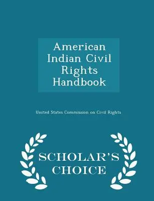 Manuel sur les droits civils des Indiens d'Amérique - Édition Scholar's Choice - American Indian Civil Rights Handbook - Scholar's Choice Edition
