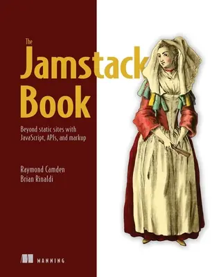 Le livre Jamstack : Au-delà des sites statiques avec Javascript, Apis et Markup - The Jamstack Book: Beyond Static Sites with Javascript, Apis, and Markup