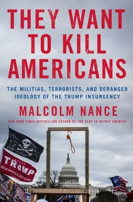 Ils veulent tuer des Américains : Les milices, les terroristes et l'idéologie dérangée de l'insurrection Trump - They Want to Kill Americans: The Militias, Terrorists, and Deranged Ideology of the Trump Insurgency