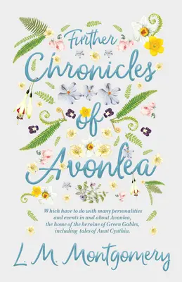 Autres chroniques d'Avonlea : Qui concernent de nombreux personnages et événements dans et autour d'Avonlea, la maison de l'héroïne de Green Gables, Inc. - Further Chronicles of Avonlea: Which Have to do with Many Personalities and Events in and About Avonlea, The Home of the Heroine of Green Gables, Inc