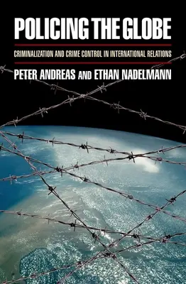Policing the Globe : Criminalisation et contrôle du crime dans les relations internationales - Policing the Globe: Criminalization and Crime Control in International Relations