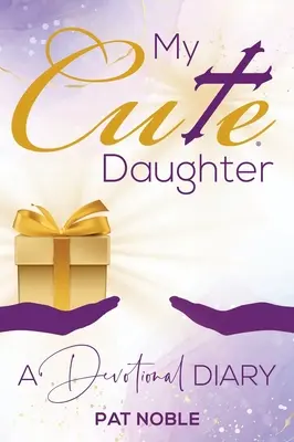 Ma fille mignonne : Un journal dévotionnel - My Cute Daughter: A Devotional Diary