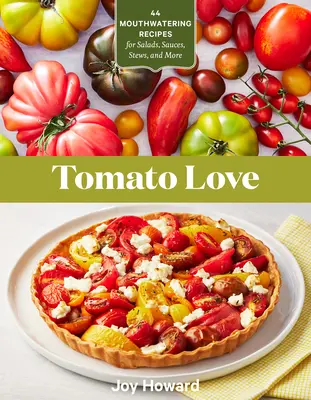 Tomato Love : 44 recettes alléchantes de salades, sauces, ragoûts, etc. - Tomato Love: 44 Mouthwatering Recipes for Salads, Sauces, Stews, and More