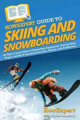 HowExpert Guide to Skiing and Snowboarding : 101 conseils pour apprendre à choisir son équipement, à trouver les meilleures pistes, à skier et à faire du snowboard pour le plaisir et la forme. - HowExpert Guide to Skiing and Snowboarding: 101 Tips to Learn How to Choose Your Equipment, Find the Best Slopes, and Ski & Snowboard for Fun, Fitness