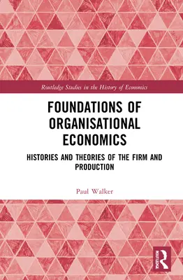 Fondements de l'économie organisationnelle : histoires et théories de l'entreprise et de la production - Foundations of Organisational Economics: Histories and Theories of the Firm and Production