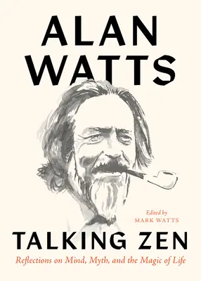 Parler Zen : Réflexions sur l'esprit, le mythe et la magie de la vie - Talking Zen: Reflections on Mind, Myth, and the Magic of Life