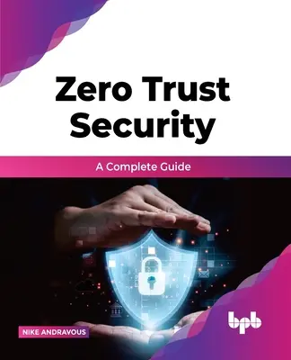 Sécurité zéro confiance - Un guide complet - Zero Trust Security - A complete guide