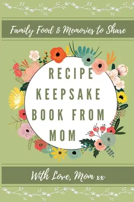 Livre de recettes de maman : Créez votre propre livre de recettes - Recipe Keepsake Book From Mom: Create Your Own Recipe Book