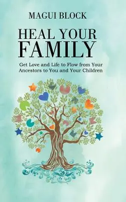 Guérissez votre famille : Faites circuler l'amour et la vie de vos ancêtres jusqu'à vous et vos enfants - Heal Your Family: Get Love and Life to Flow from Your Ancestors to You and Your Children