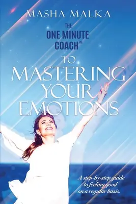 Le coach d'une minute pour maîtriser vos émotions : Un guide pas à pas pour se sentir heureux régulièrement - The One Minute Coach to Mastering Your Emotions: A step-by-step guide to feeling happy on a regular basis