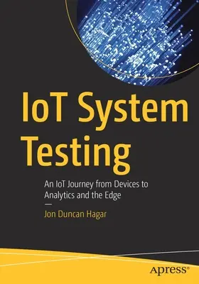 Test des systèmes Iot : Un voyage dans l'IoT, des appareils à l'analyse et à la périphérie - Iot System Testing: An Iot Journey from Devices to Analytics and the Edge