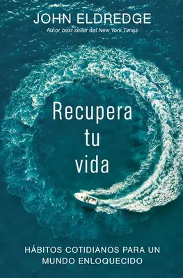 Recupera tu vida : Hbitos cotidianos para un mundo enloquecido - Recupera tu vida: Hbitos cotidianos para un mundo enloquecido