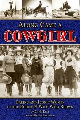 Along Came a Cowgirl : Les femmes audacieuses et emblématiques des rodéos et des spectacles du Far West - Along Came a Cowgirl: Daring and Iconic Women of Rodeos and Wild West Shows