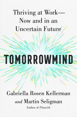 Tomorrowmind : S'épanouir au travail grâce à la résilience, la créativité et la connexion, aujourd'hui et dans un avenir incertain - Tomorrowmind: Thriving at Work with Resilience, Creativity, and Connection--Now and in an Uncertain Future
