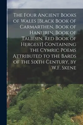 Les quatre livres anciens du Pays de Galles [Livre noir de Carmarthen, Livre de Haneirin, Livre de Taliesin, Livre rouge de Hergest] Les quatre livres anciens du Pays de Galles [Livre noir de Carmarthen, Livre de Haneirin, Livre de Taliesin, Livre rouge de Hergest] contenant les poèmes cymriques att - The Four Ancient Books of Wales [Black Book of Carmarthen, Book of Haneirin, Book of Taliesin, Red Book of Hergest] Containing the Cymric Poems Attrib