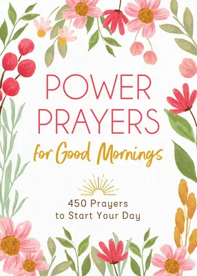Prières puissantes pour les bons matins : 450 prières pour commencer la journée - Power Prayers for Good Mornings: 450 Prayers to Start Your Day