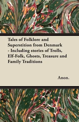 Contes du folklore et de la superstition du Danemark - y compris des histoires de trolls, d'elfes, de fantômes, de trésors et de traditions familiales ; y compris des histoires de T - Tales of Folklore and Superstition from Denmark - Including stories of Trolls, Elf-Folk, Ghosts, Treasure and Family Traditions;Including stories of T