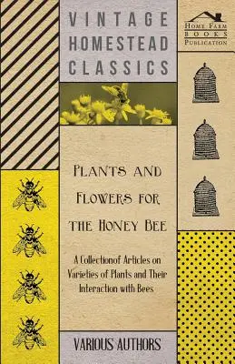 Plantes et fleurs pour l'abeille - Une collection d'articles sur les variétés de plantes et leur interaction avec les abeilles - Plants and Flowers for the Honey Bee - A Collection of Articles on Varieties of Plants and Their Interaction with Bees